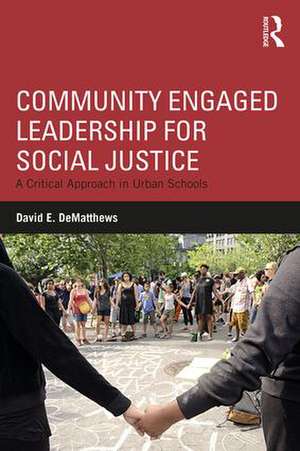 Community Engaged Leadership for Social Justice: A Critical Approach in Urban Schools de David E. DeMatthews