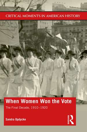 When Women Won The Vote: The Final Decade, 1910-1920 de Sandra Opdycke