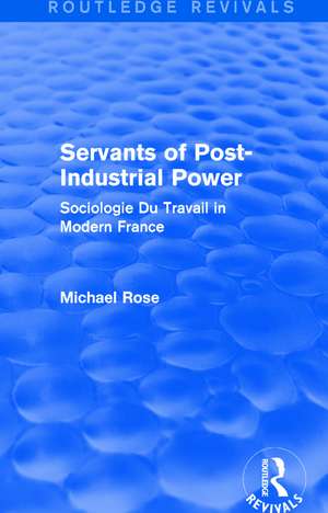 Revival: Servants of Post Industrial Power (1979): Sociogie Du Travail in Modern France de Michael Rose