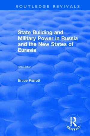 The International Politics of Eurasia: v. 5: State Building and Military Power in Russia and the New States of Eurasia de Bruce Parrott