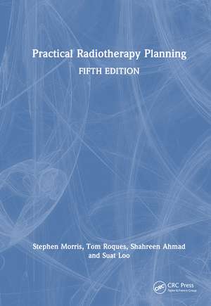 Practical Radiotherapy Planning: Fifth Edition de Stephen Morris