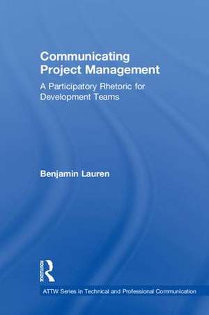 Communicating Project Management: A Participatory Rhetoric for Development Teams de Benjamin Lauren