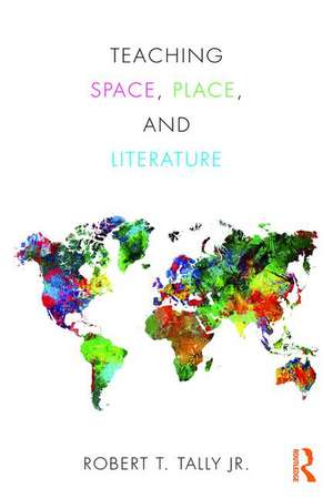 Teaching Space, Place, and Literature de Robert Tally Jr.