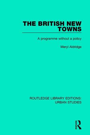 The British New Towns: A Programme without a Policy de Meryl Aldridge