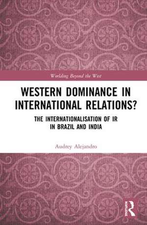 Western Dominance in International Relations?: The Internationalisation of IR in Brazil and India de Audrey Alejandro