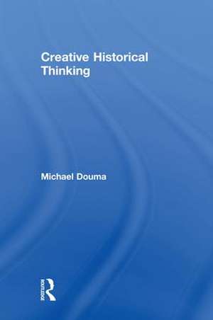 Creative Historical Thinking de Michael Douma