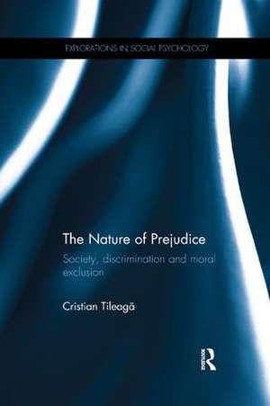 The Nature of Prejudice: Society, discrimination and moral exclusion de Cristian Tileagă