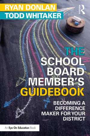 The School Board Member's Guidebook: Becoming a Difference Maker for Your District de Todd Whitaker