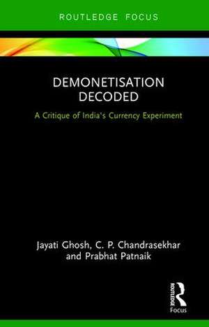 Demonetisation Decoded: A Critique of India's Currency Experiment de Jayati Ghosh