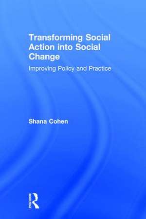 Transforming Social Action into Social Change: Improving Policy and Practice de Shana Cohen