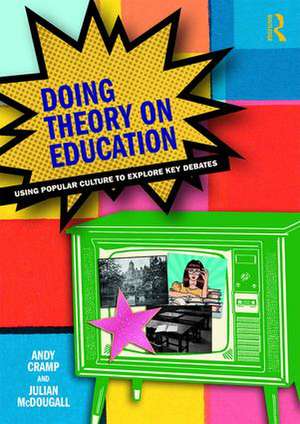 Doing Theory on Education: Using Popular Culture to Explore Key Debates de Andy Cramp