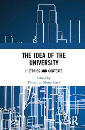 The Idea of the University: Histories and Contexts de Debaditya Bhattacharya