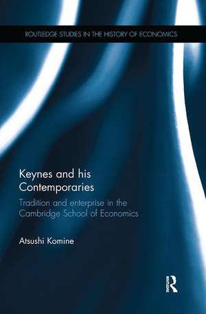 Keynes and his Contemporaries: Tradition and Enterprise in the Cambridge School of Economics de Atsushi Komine