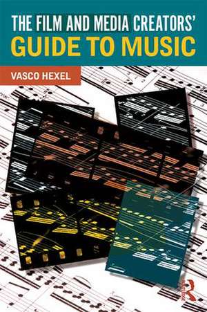 The Film and Media Creators' Guide to Music de Vasco Hexel