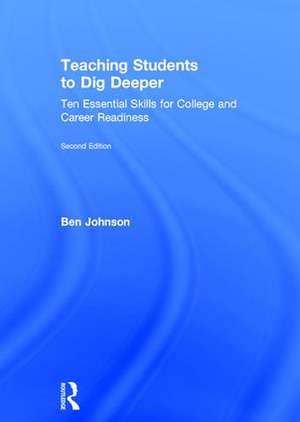 Teaching Students to Dig Deeper: Ten Essential Skills for College and Career Readiness de Ben Johnson