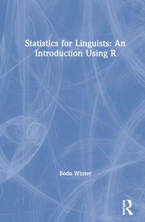 Statistics for Linguists: An Introduction Using R de Bodo Winter