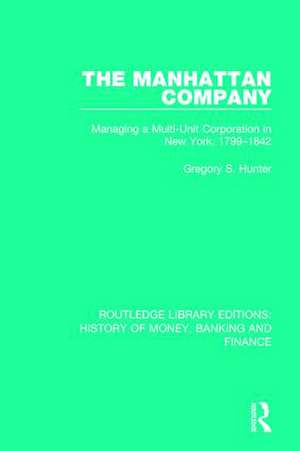 The Manhattan Company: Managing a Multi-Unit Corporation in New York, 1799-1842 de Gregory S. Hunter