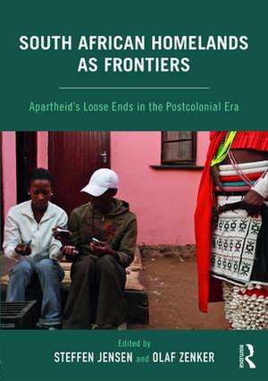 South African Homelands as Frontiers: Apartheid’s Loose Ends in the Postcolonial Era de Steffen Jensen