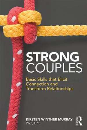 Strong Couples: Basic Skills that Elicit Connection and Transform Relationships de Kirsten Winther Murray