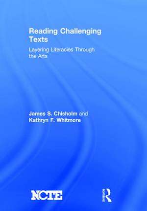 Reading Challenging Texts: Layering Literacies Through the Arts de James S. Chisholm