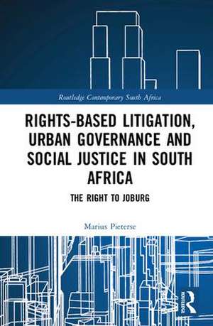 Rights-based Litigation, Urban Governance and Social Justice in South Africa: The Right to Joburg de Marius Pieterse