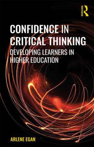 Confidence in Critical Thinking: Developing Learners in Higher Education de Arlene Egan