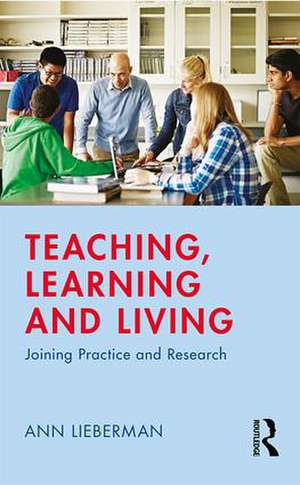 Teaching, Learning and Living: Joining Practice and Research de Ann Lieberman