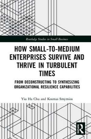 How Small-to-Medium Enterprises Thrive and Survive in Turbulent Times: From Deconstructing to Synthesizing Organizational Resilience Capabilities de Yiu Ha Chu