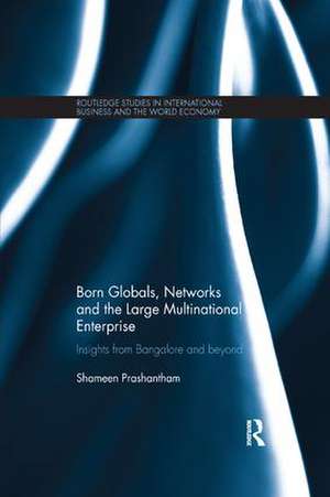 Born Globals, Networks, and the Large Multinational Enterprise: Insights from Bangalore and Beyond de Shameen Prashantham