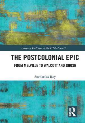 The Postcolonial Epic: From Melville to Walcott and Ghosh de Sneharika Roy