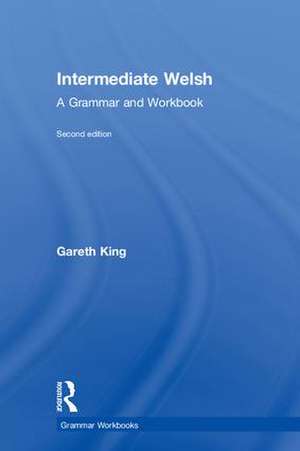 Intermediate Welsh: A Grammar and Workbook de Gareth King