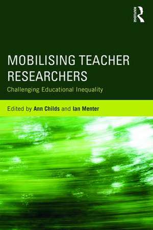 Mobilising Teacher Researchers: Challenging Educational Inequality de ANN CHILDS