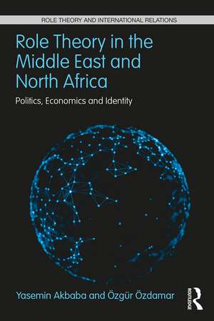 Role Theory in the Middle East and North Africa: Politics, Economics and Identity de Yasemin Akbaba