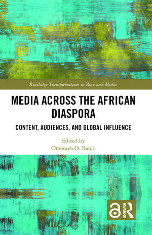 Media Across the African Diaspora: Content, Audiences, and Influence de Omotayo O. Banjo