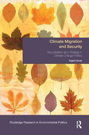 Climate Migration and Security: Securitisation as a Strategy in Climate Change Politics de Ingrid Boas