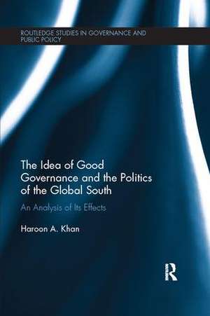 The Idea of Good Governance and the Politics of the Global South: An Analysis of its Effects de Haroon A. Khan