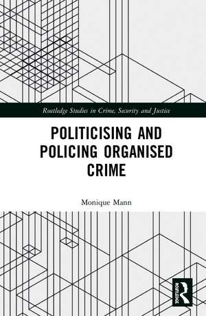 Politicising and Policing Organised Crime de Monique Mann