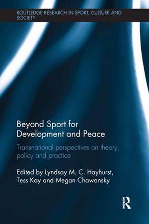 Beyond Sport for Development and Peace: Transnational Perspectives on Theory, Policy and Practice de Lyndsay M. C. Hayhurst