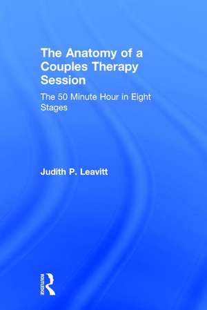 The Anatomy of a Couples Therapy Session: The 50 Minute Hour in Eight Stages de Judith P. Leavitt