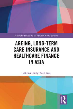 Ageing, Long-term Care Insurance and Healthcare Finance in Asia de Sabrina Ching Yuen Luk