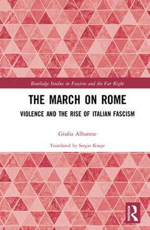 The March on Rome: Violence and the Rise of Italian Fascism de Giulia Albanese