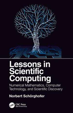 Lessons in Scientific Computing: Numerical Mathematics, Computer Technology, and Scientific Discovery de Norbert Schorghofer