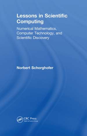 Lessons in Scientific Computing: Numerical Mathematics, Computer Technology, and Scientific Discovery de Norbert Schorghofer