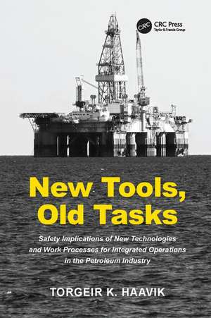 New Tools, Old Tasks: Safety Implications of New Technologies and Work Processes for Integrated Operations in the Petroleum Industry de Torgeir K. Haavik