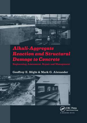 Alkali-Aggregate Reaction and Structural Damage to Concrete: Engineering Assessment, Repair and Management de Geoffrey E. Blight