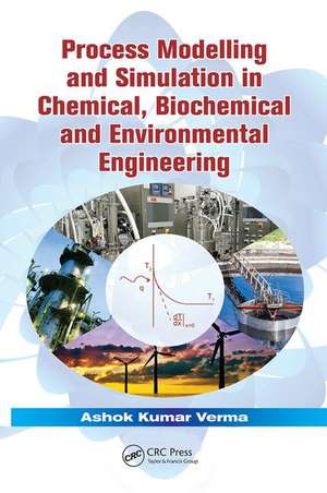 Process Modelling and Simulation in Chemical, Biochemical and Environmental Engineering de Ashok Kumar Verma