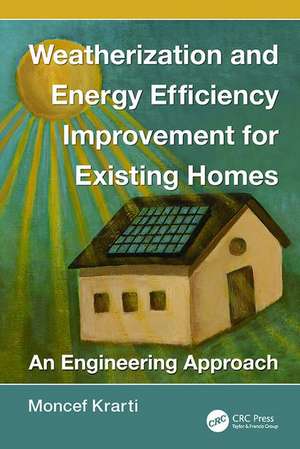 Weatherization and Energy Efficiency Improvement for Existing Homes: An Engineering Approach de Moncef Krarti