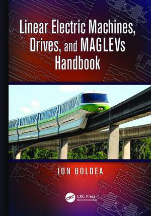 Linear Electric Machines, Drives, and MAGLEVs Handbook de Ion Boldea