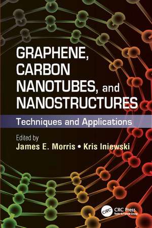 Graphene, Carbon Nanotubes, and Nanostructures: Techniques and Applications de James E. Morris