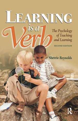 Learning is a Verb: The Psychology of Teaching and Learning de Sherrie Reynolds